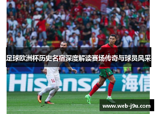 足球欧洲杯历史名宿深度解读赛场传奇与球员风采