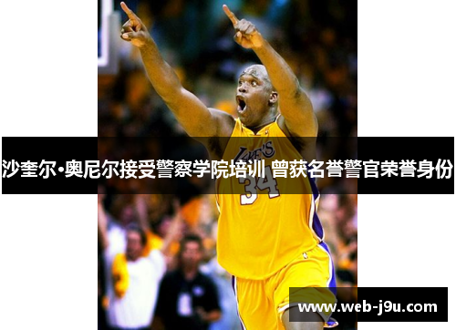 沙奎尔·奥尼尔接受警察学院培训 曾获名誉警官荣誉身份