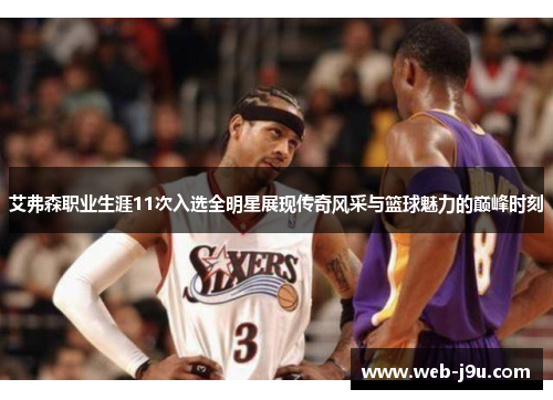 艾弗森职业生涯11次入选全明星展现传奇风采与篮球魅力的巅峰时刻
