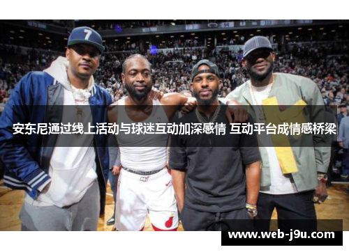 安东尼通过线上活动与球迷互动加深感情 互动平台成情感桥梁