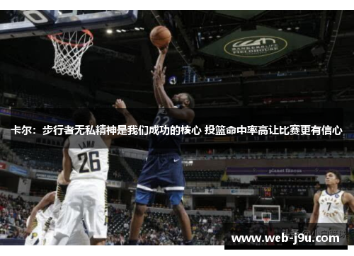 卡尔：步行者无私精神是我们成功的核心 投篮命中率高让比赛更有信心