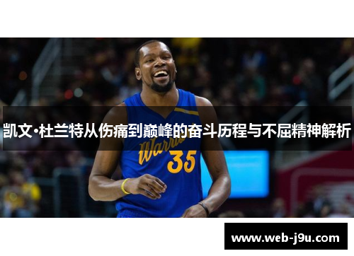 凯文·杜兰特从伤痛到巅峰的奋斗历程与不屈精神解析