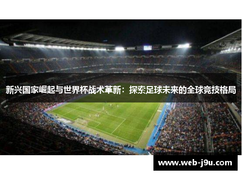新兴国家崛起与世界杯战术革新：探索足球未来的全球竞技格局