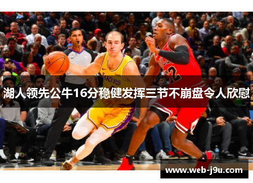 湖人领先公牛16分稳健发挥三节不崩盘令人欣慰