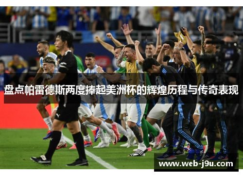 盘点帕雷德斯两度捧起美洲杯的辉煌历程与传奇表现