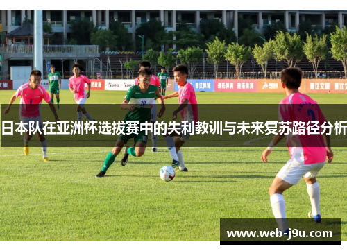 日本队在亚洲杯选拔赛中的失利教训与未来复苏路径分析