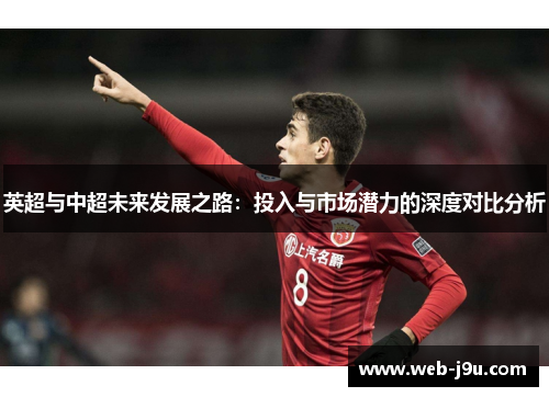 英超与中超未来发展之路：投入与市场潜力的深度对比分析