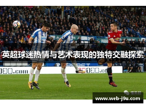 英超球迷热情与艺术表现的独特交融探索