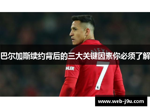 巴尔加斯续约背后的三大关键因素你必须了解