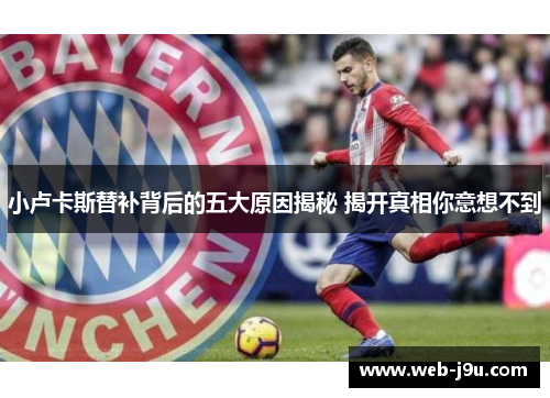 小卢卡斯替补背后的五大原因揭秘 揭开真相你意想不到