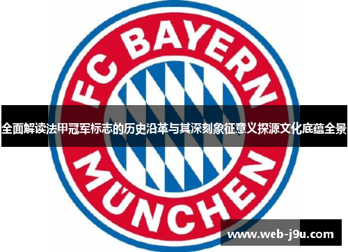 全面解读法甲冠军标志的历史沿革与其深刻象征意义探源文化底蕴全景